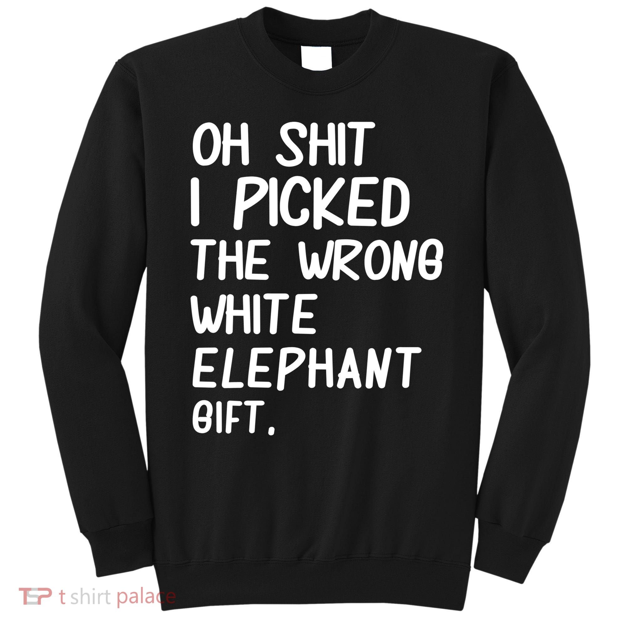 Oh Shit I Picked The Wrong White Elephant Gift Sweatshirt