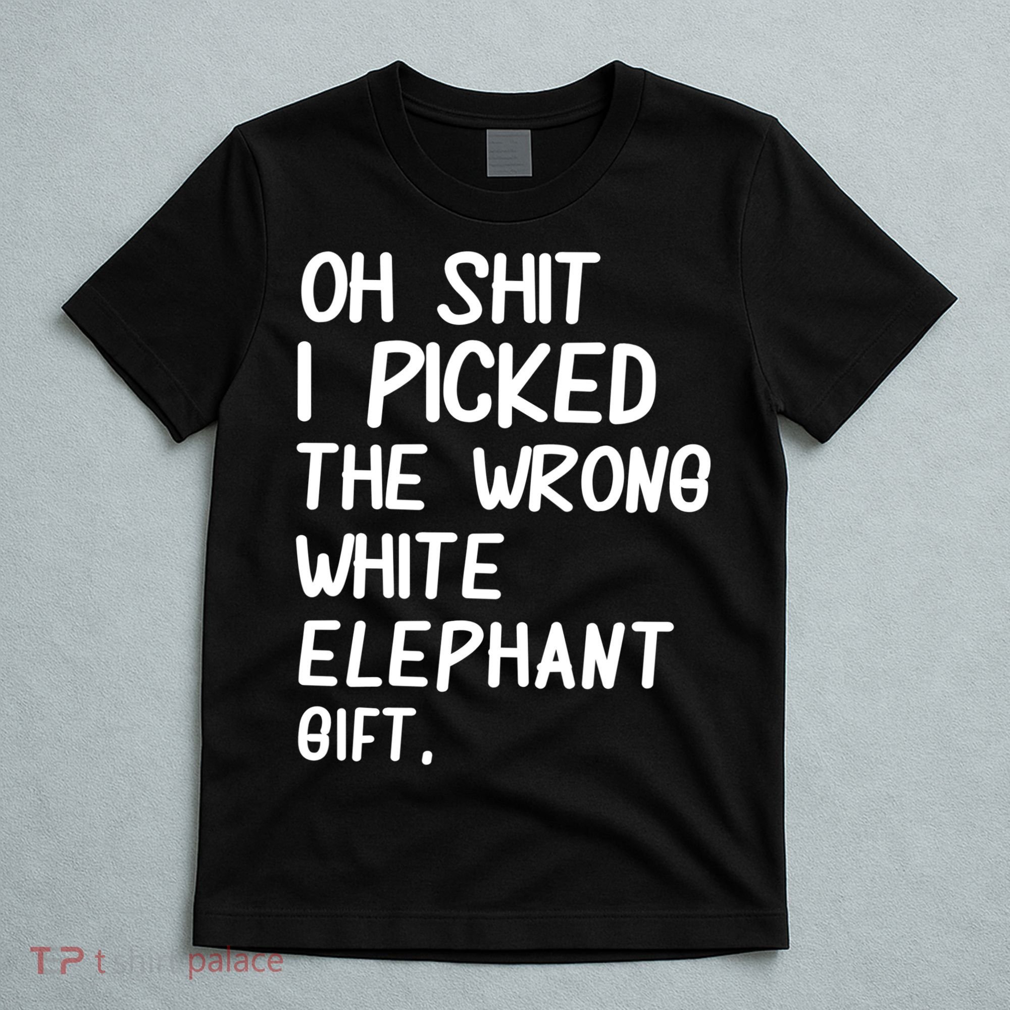 Oh Shit I Picked The Wrong White Elephant Gift T-Shirt