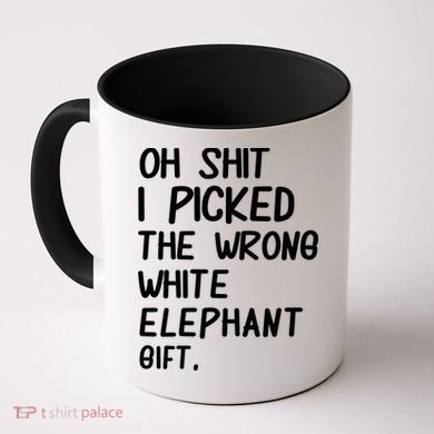 Oh Shit I Picked The Wrong White Elephant Gift Coffee Mug