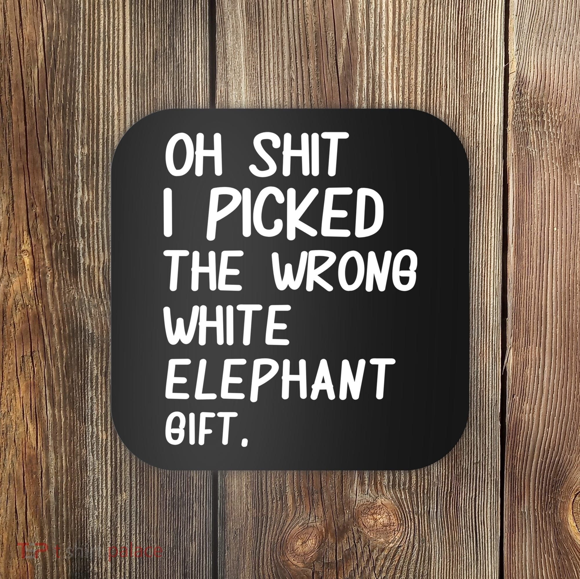 Oh Shit I Picked The Wrong White Elephant Gift Coaster