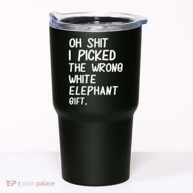 Oh Shit I Picked The Wrong White Elephant Gift Tumbler