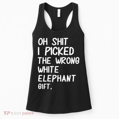 Oh Shit I Picked The Wrong White Elephant Gift Women's Tank Top