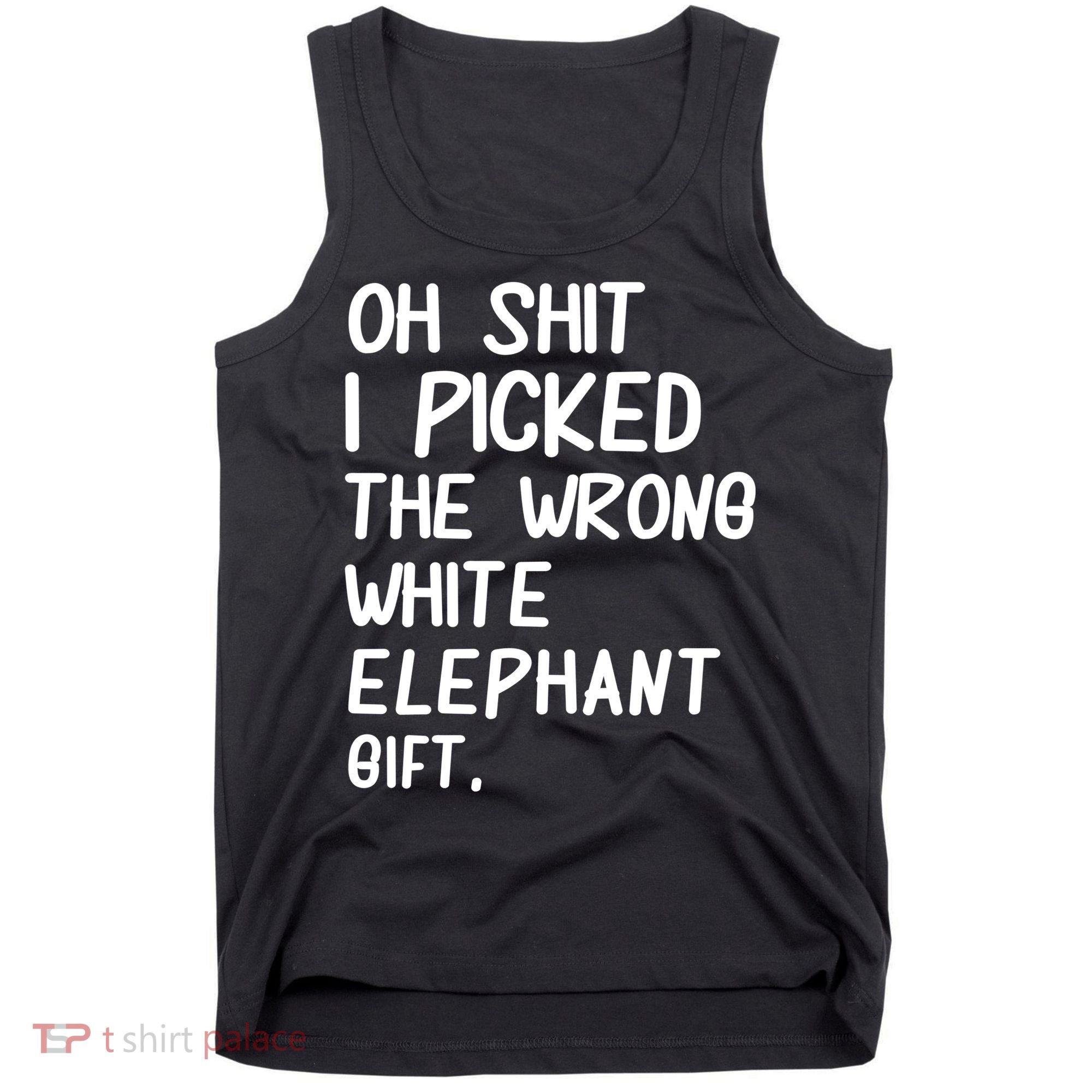 Oh Shit I Picked The Wrong White Elephant Gift Tank Top