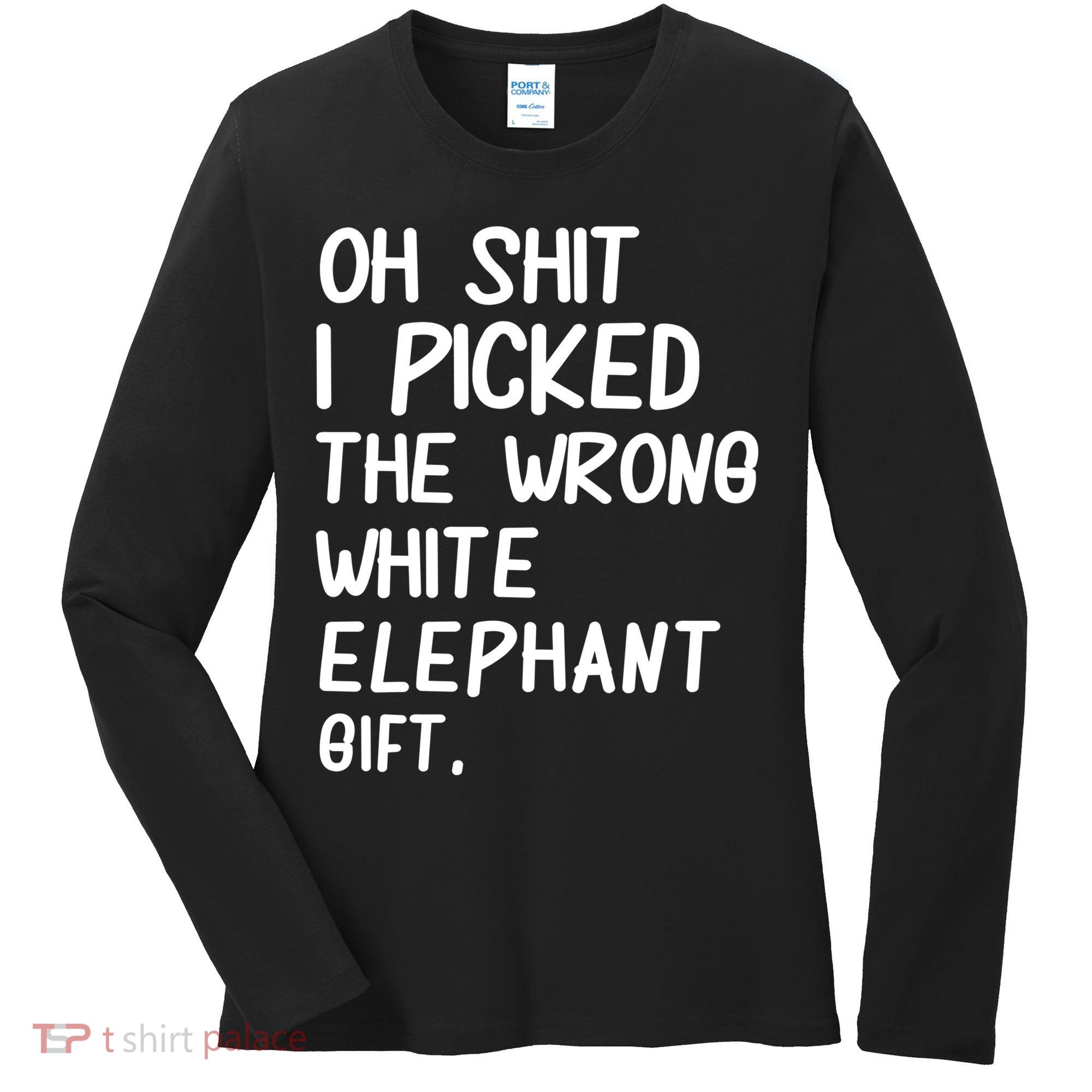 Oh Shit I Picked The Wrong White Elephant Gift Women's Long Sleeve Shirt