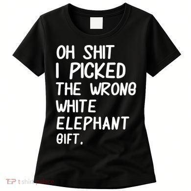 Oh Shit I Picked The Wrong White Elephant Gift Women's T-Shirt