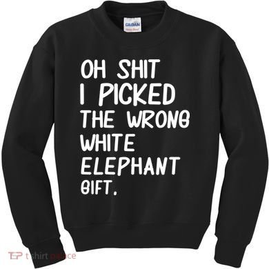 Oh Shit I Picked The Wrong White Elephant Gift Kids Sweatshirt
