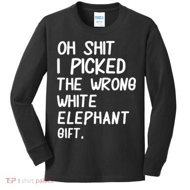Oh Shit I Picked The Wrong White Elephant Gift Kids Long Sleeve Shirt