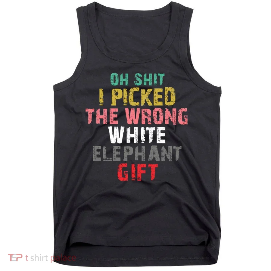 Oh Shit I Picked The Wrong White Elephant Gift Tank Top