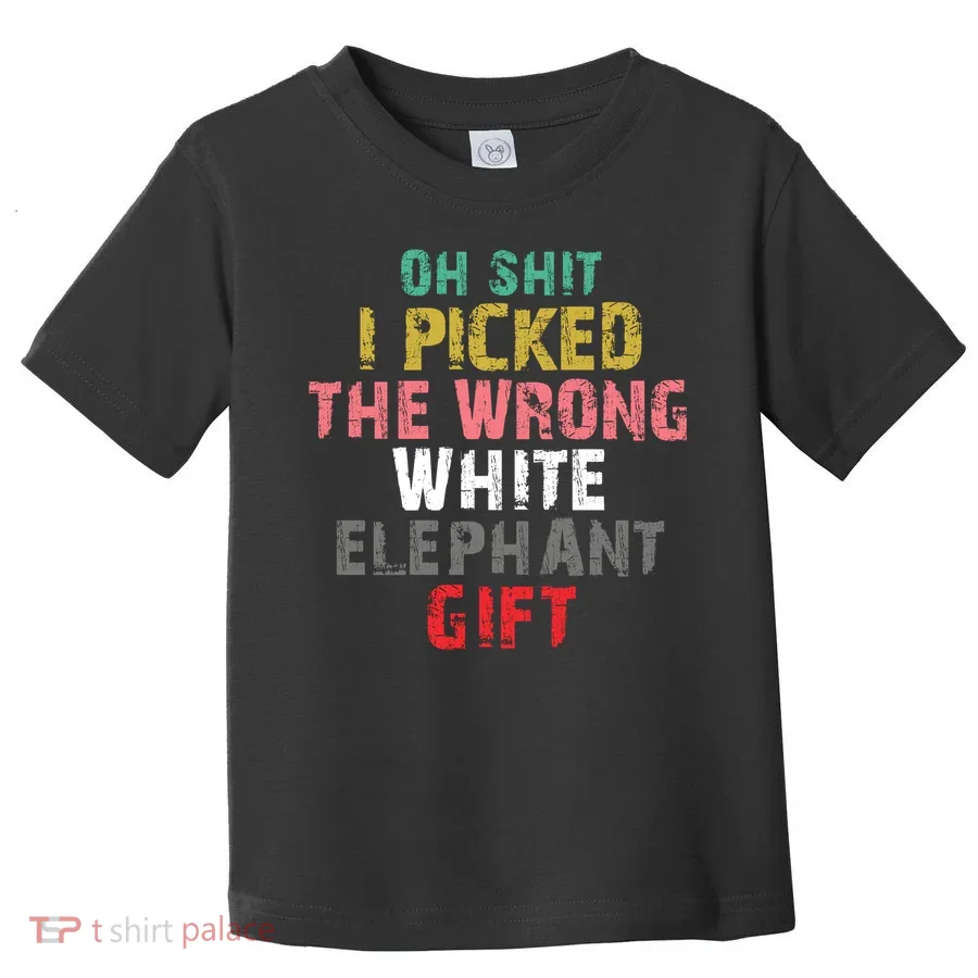 Oh Shit I Picked The Wrong White Elephant Gift Toddler T-Shirt