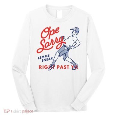 Ope Sorry Lemme Sneak Right Past Ya Long Sleeve Shirt