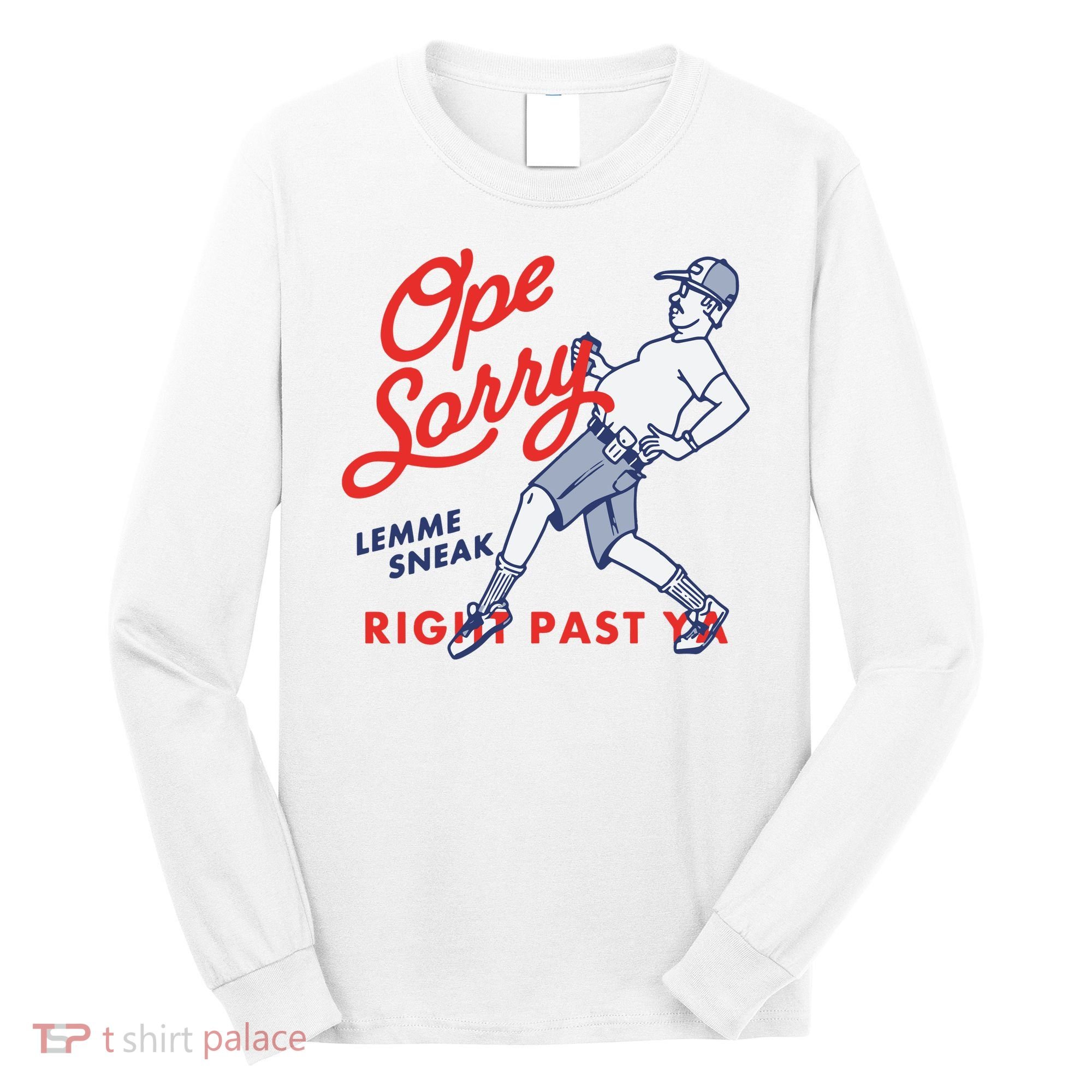 Ope Sorry Lemme Sneak Right Past Ya Long Sleeve Shirt