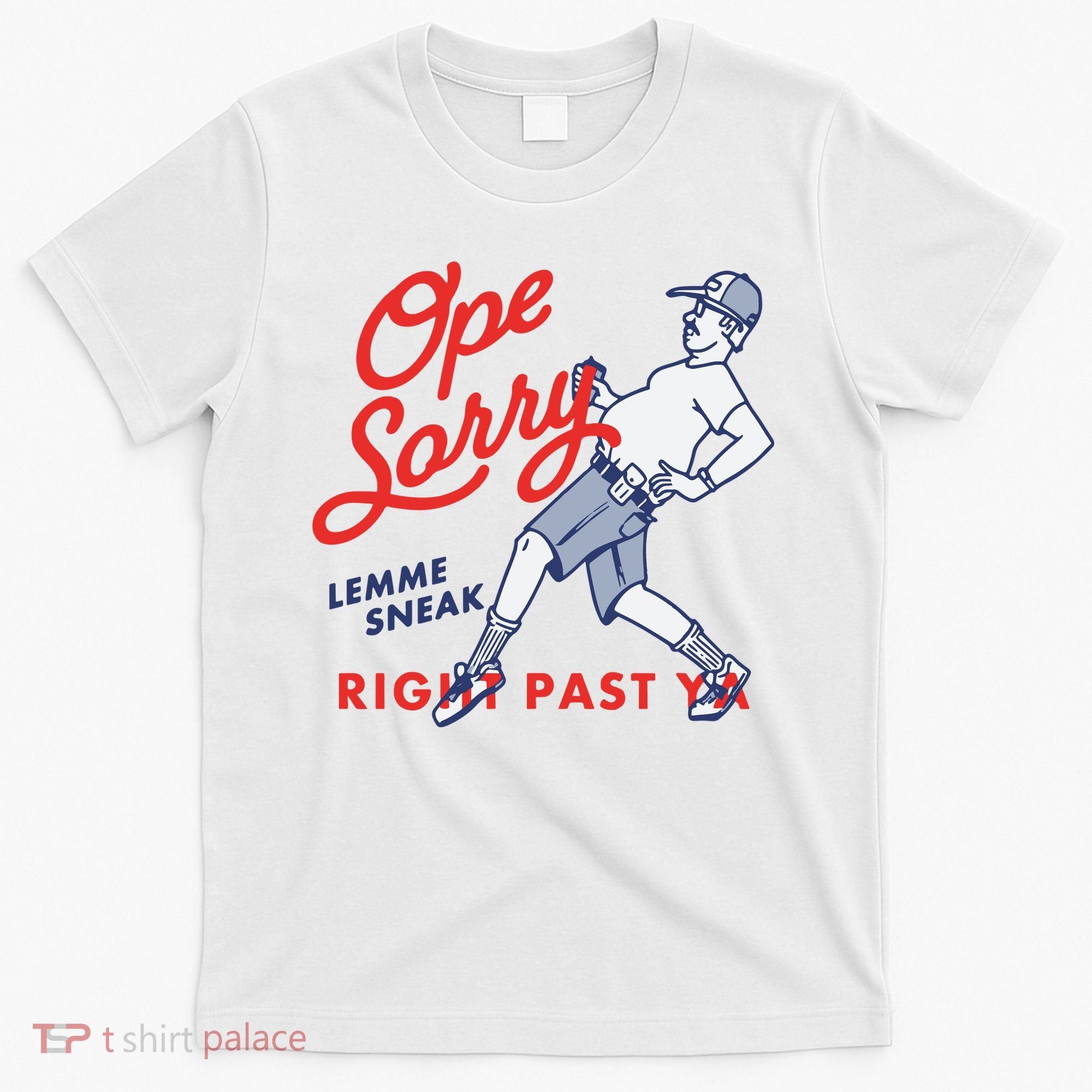 Ope Sorry Lemme Sneak Right Past Ya T-Shirt
