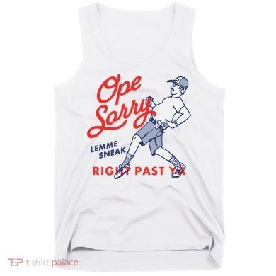 Ope Sorry Lemme Sneak Right Past Ya Tank Top