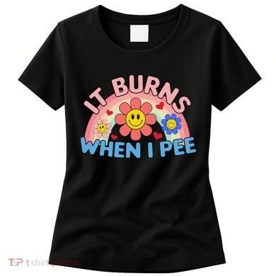 Oddly Specific Meme It Burns When I Pee Inappropriate Adult Women's T-Shirt