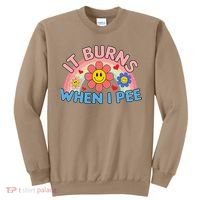Oddly Specific Meme It Burns When I Pee Inappropriate Adult Sweatshirt thumb 0