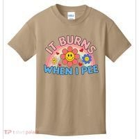 Oddly Specific Meme It Burns When I Pee Inappropriate Adult Kids T-Shirt thumb 0