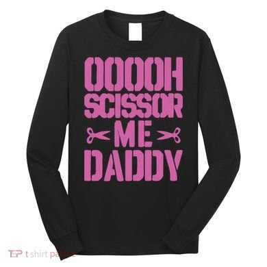 Ooooh Scissor Me Daddy Long Sleeve Shirt
