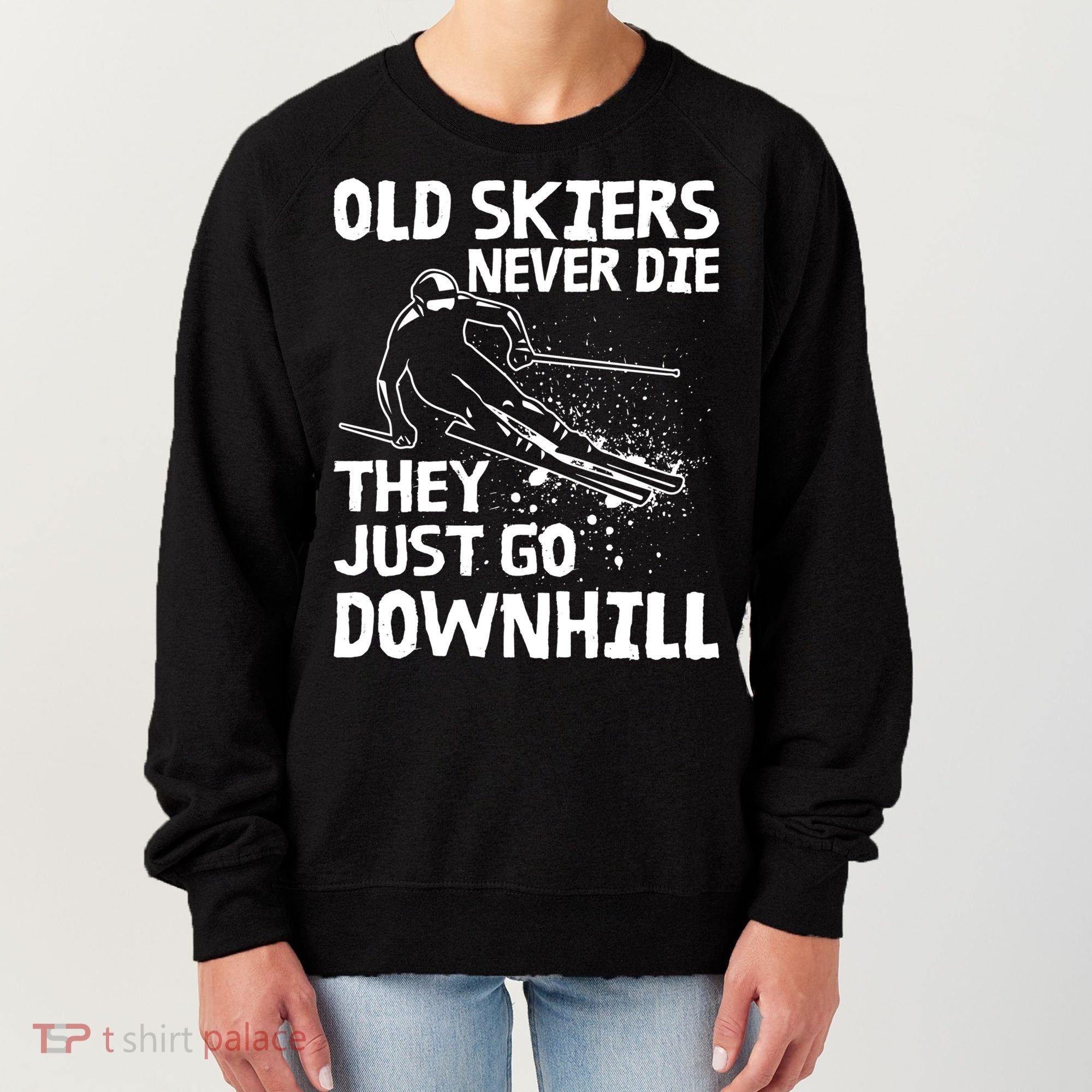 Old Skiers Never Die They Go Downhill Ski Retirement Skiing Women's Sweatshirt