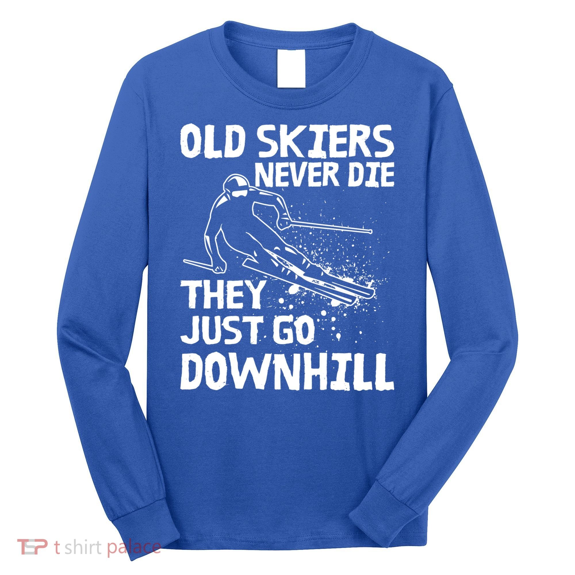 Old Skiers Never Die They Go Downhill Ski Retirement Skiing Long Sleeve Shirt