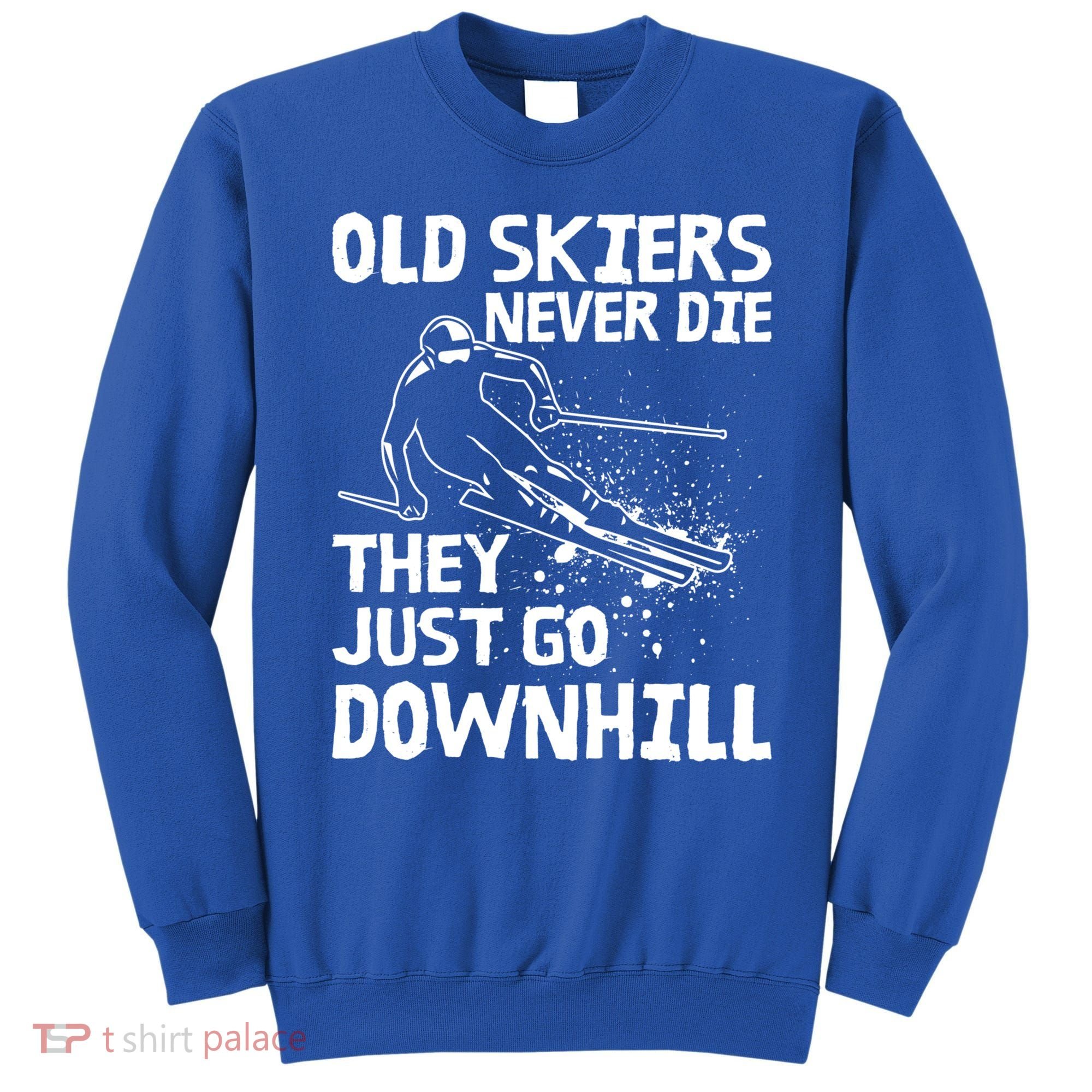Old Skiers Never Die They Go Downhill Ski Retirement Skiing Sweatshirt