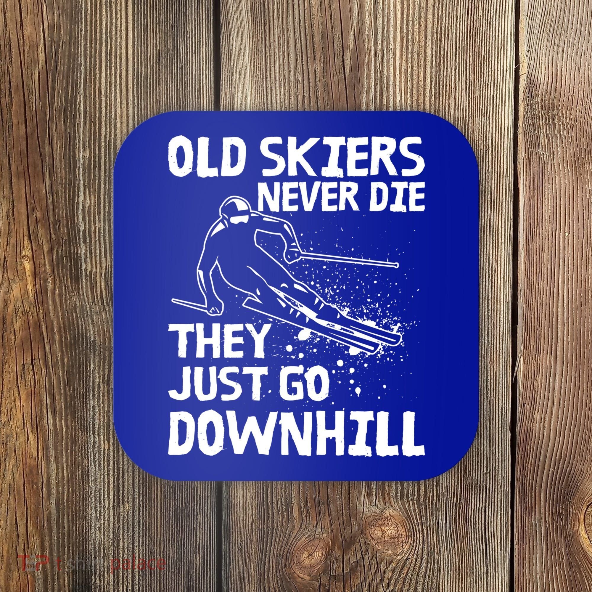 Old Skiers Never Die They Go Downhill Ski Retirement Skiing Coaster