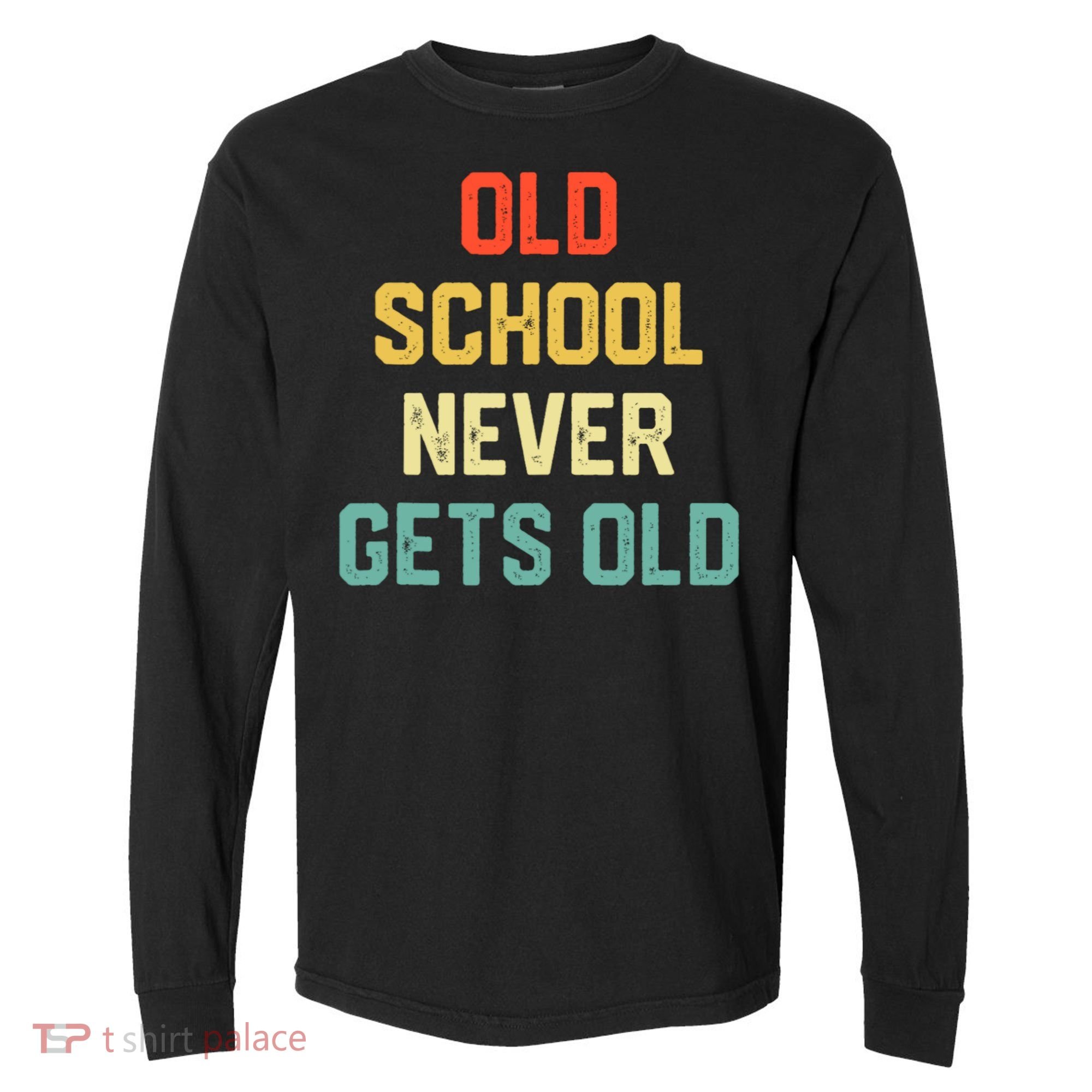 Old School Never Gets Old Funny Saying Sarcastic Comfort Colors Heavyweight Long Sleeve T-Shirt