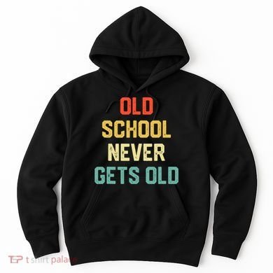 Old School Never Gets Old Funny Saying Sarcastic Hoodie