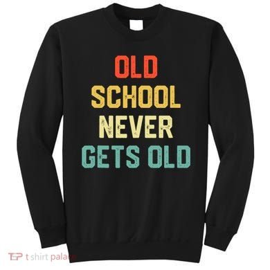 Old School Never Gets Old Funny Saying Sarcastic Sweatshirt