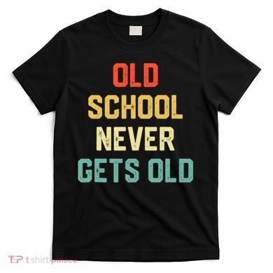Old School Never Gets Old Funny Saying Sarcastic T-Shirt