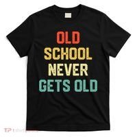 Old School Never Gets Old Funny Saying Sarcastic T-Shirt thumb 0
