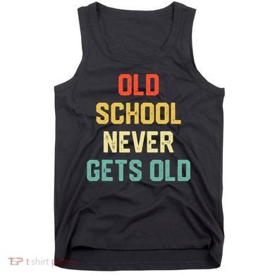Old School Never Gets Old Funny Saying Sarcastic Tank Top