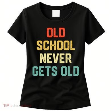 Old School Never Gets Old Funny Saying Sarcastic Women's T-Shirt