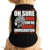 Oh Sure Now YouRe Against Immigration Native American Doggie Tank thumb 0
