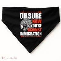 Oh Sure Now YouRe Against Immigration Native American USA-Made Doggie Bandana thumb 0