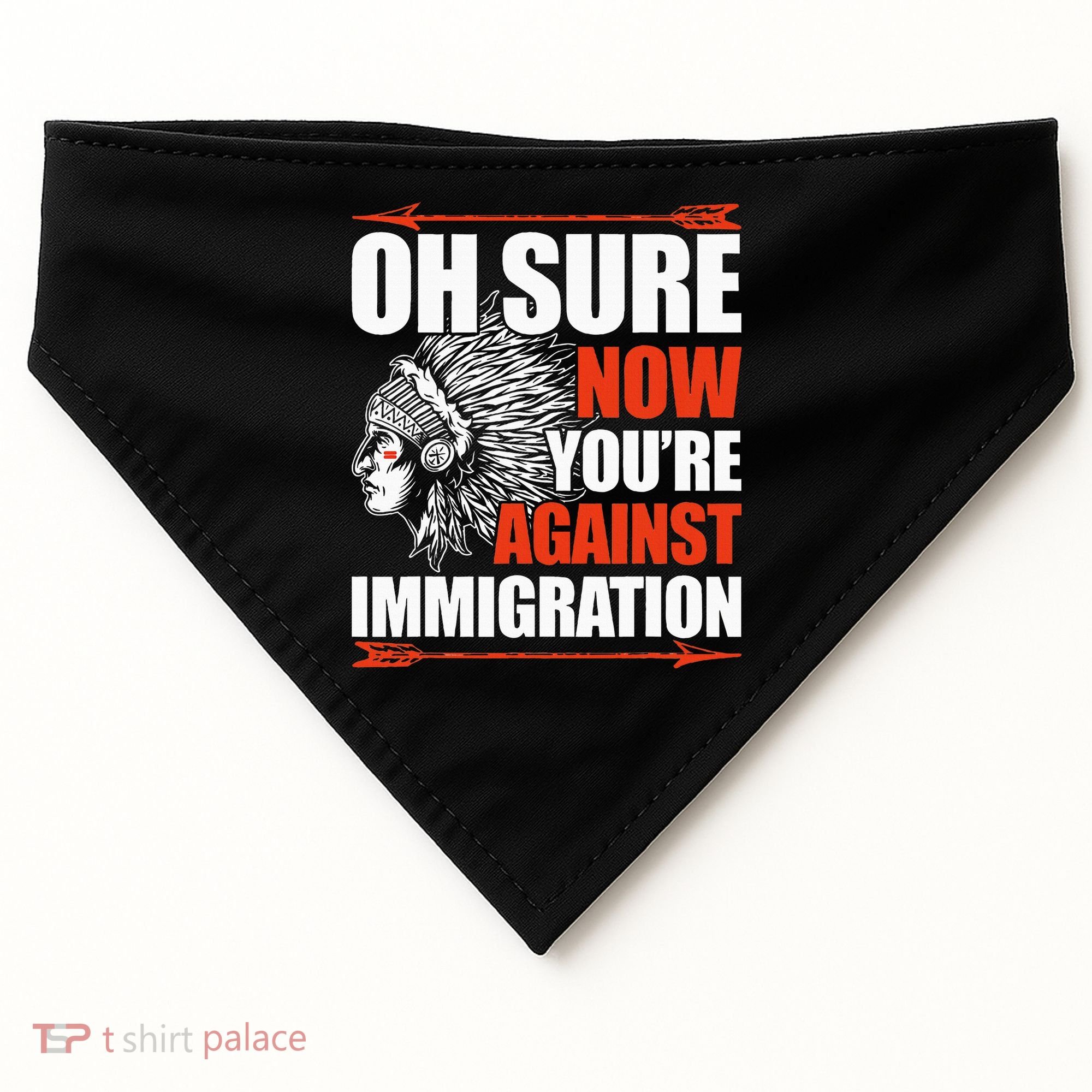 Oh Sure Now YouRe Against Immigration Native American USA-Made Doggie Bandana