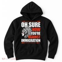 Oh Sure Now YouRe Against Immigration Native American Hoodie thumb 0