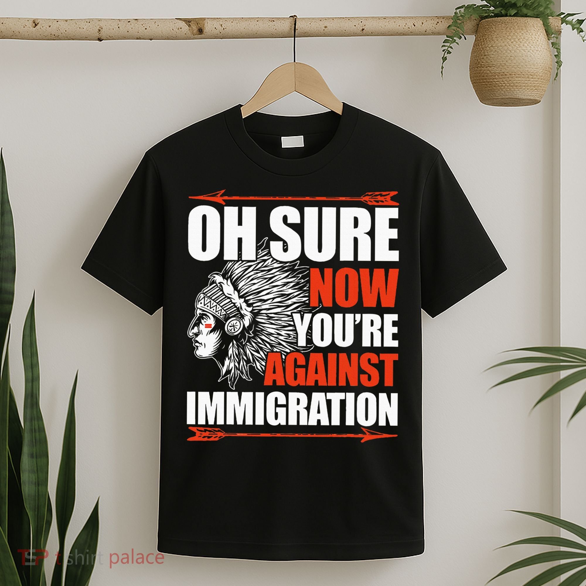 Oh Sure Now YouRe Against Immigration Native American T-Shirt