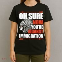 Oh Sure Now YouRe Against Immigration Native American T-Shirt thumb 4