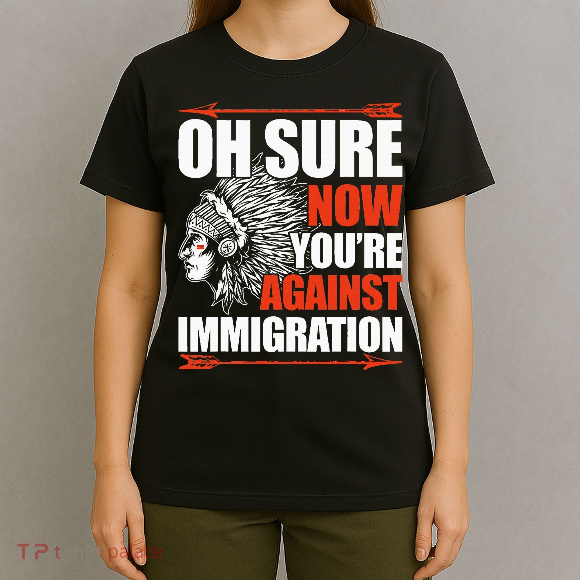 Oh Sure Now YouRe Against Immigration Native American T-Shirt