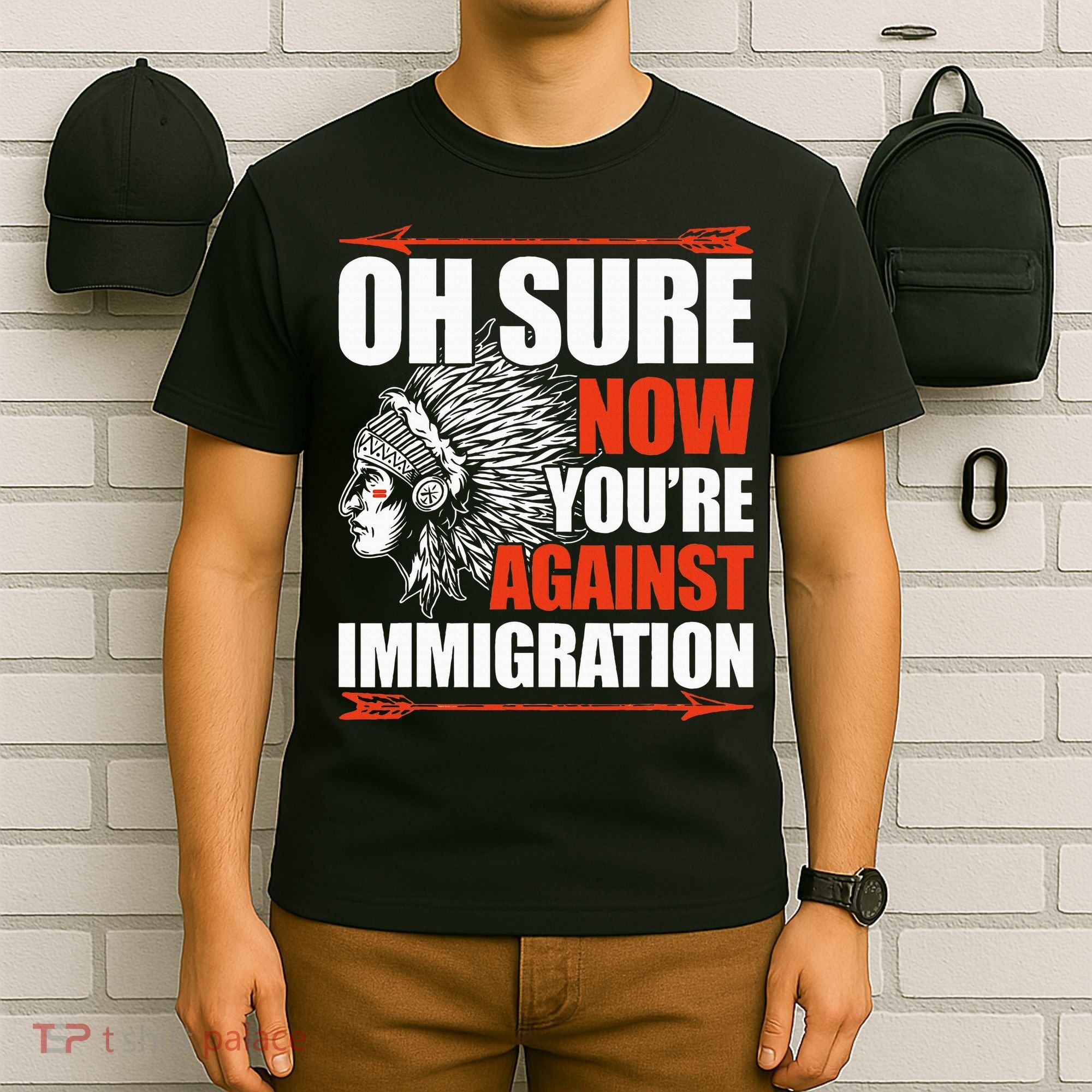 Oh Sure Now YouRe Against Immigration Native American T-Shirt