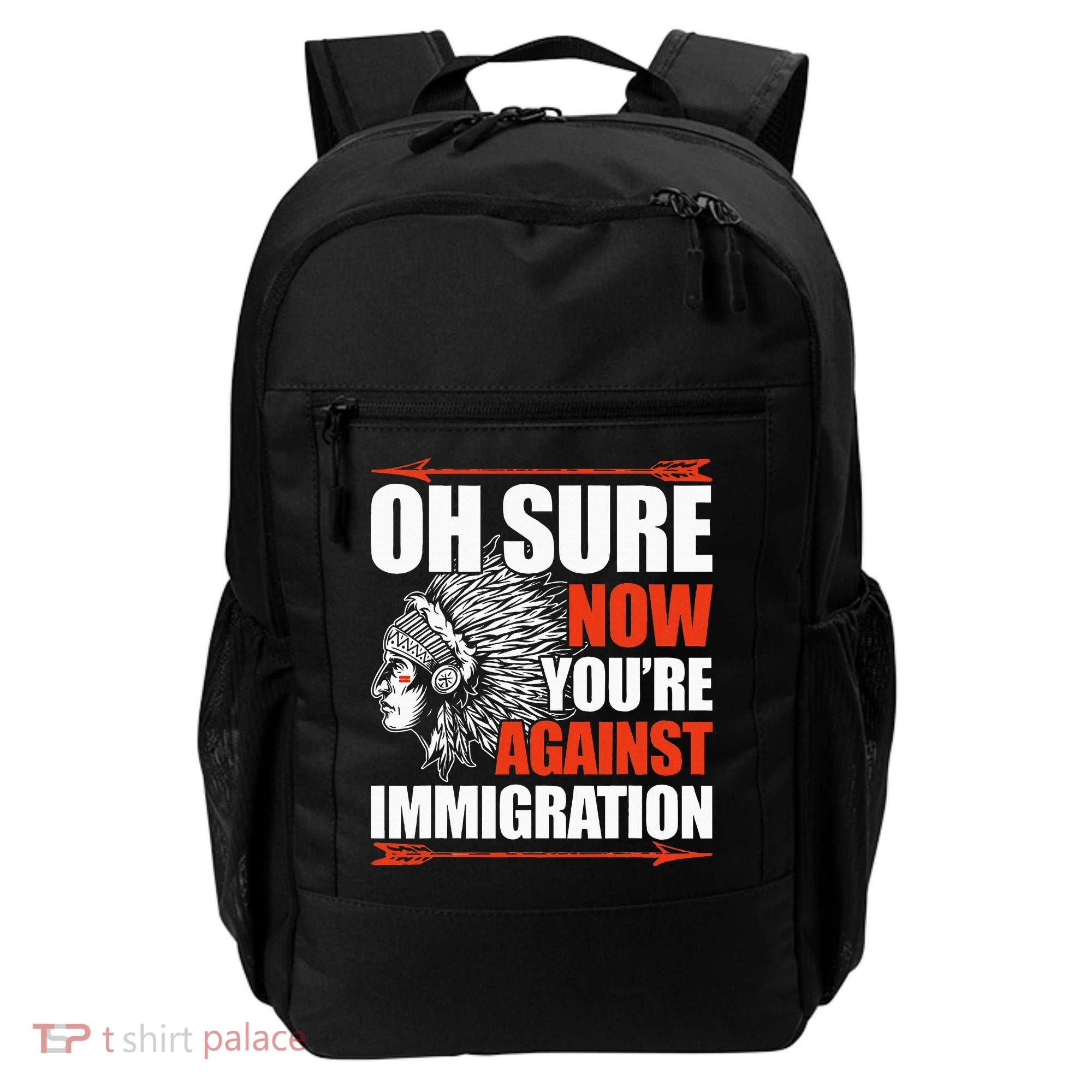 Oh Sure Now YouRe Against Immigration Native American Backpack