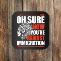 Oh Sure Now YouRe Against Immigration Native American Coaster thumb 0