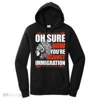 Oh Sure Now YouRe Against Immigration Native American Women's Hoodie thumb 0