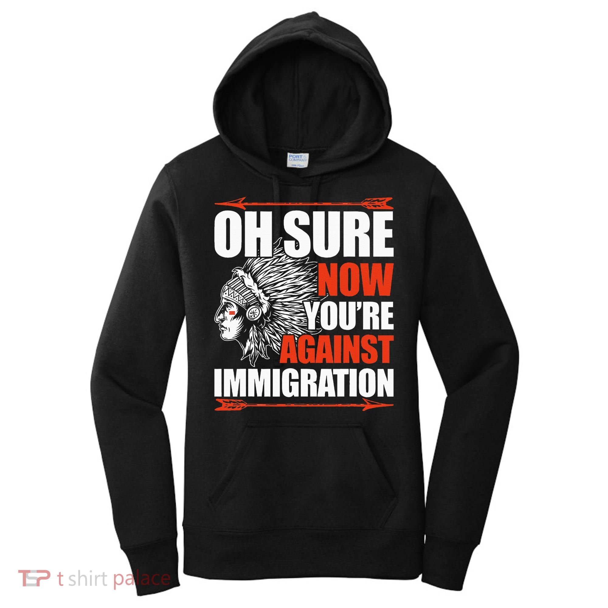 Oh Sure Now YouRe Against Immigration Native American Women's Hoodie