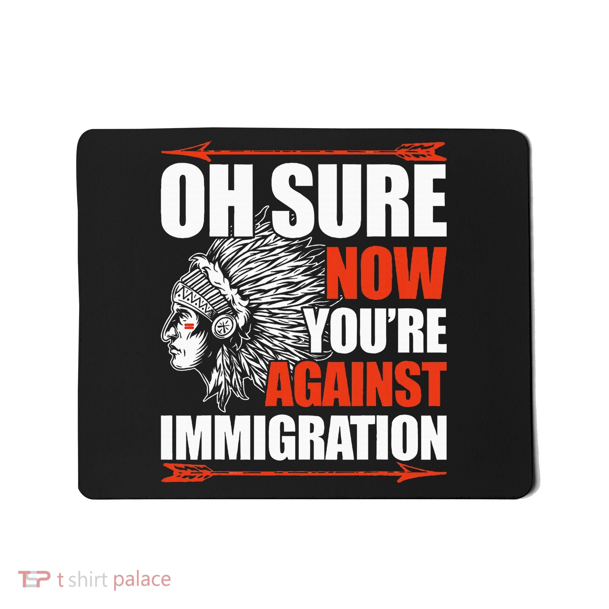 Oh Sure Now YouRe Against Immigration Native American Mousepad