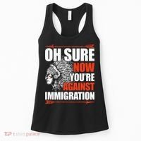 Oh Sure Now YouRe Against Immigration Native American Women's Tank Top thumb 0