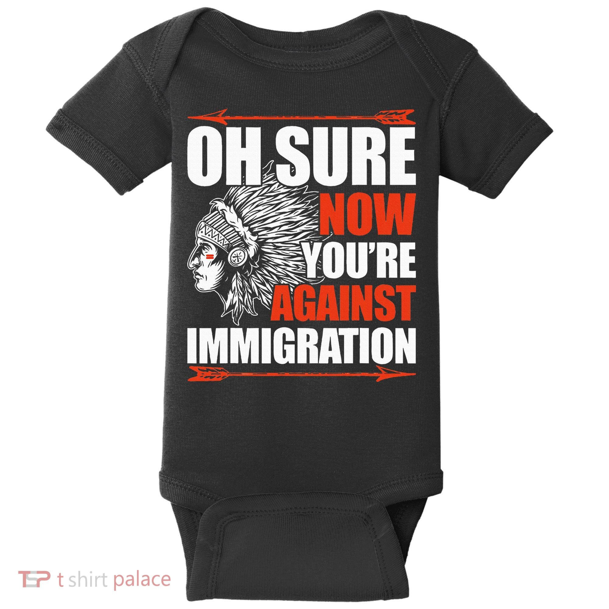 Oh Sure Now YouRe Against Immigration Native American Baby Bodysuit