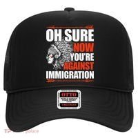 Oh Sure Now YouRe Against Immigration Native American Hat thumb 0