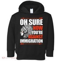Oh Sure Now YouRe Against Immigration Native American Toddler Hoodie thumb 0