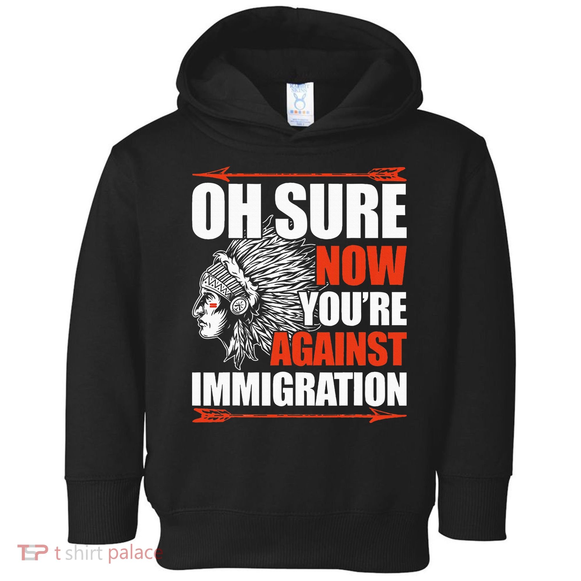 Oh Sure Now YouRe Against Immigration Native American Toddler Hoodie